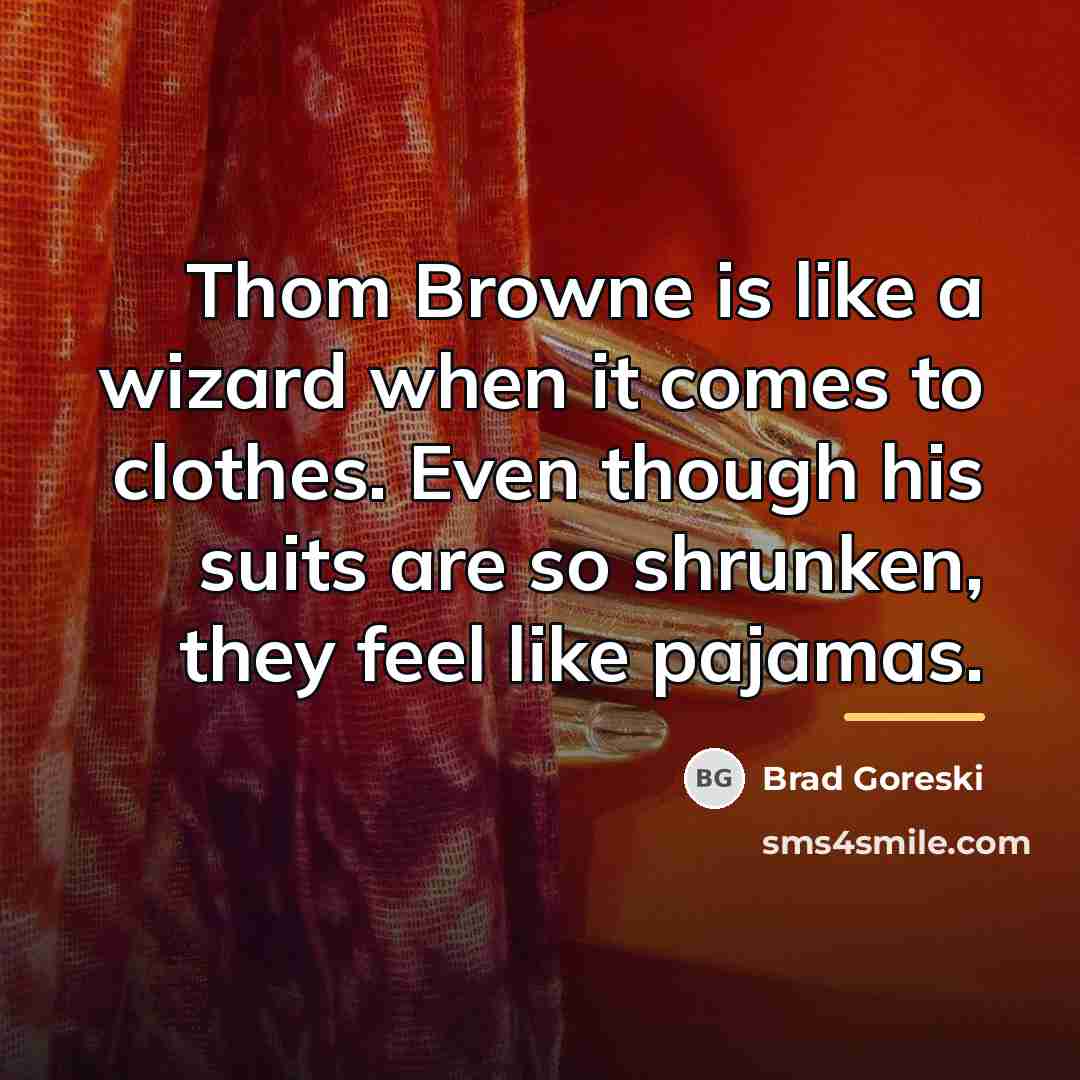 “Thom Browne is like a wizard when it comes to…” quote by Brad Goreski