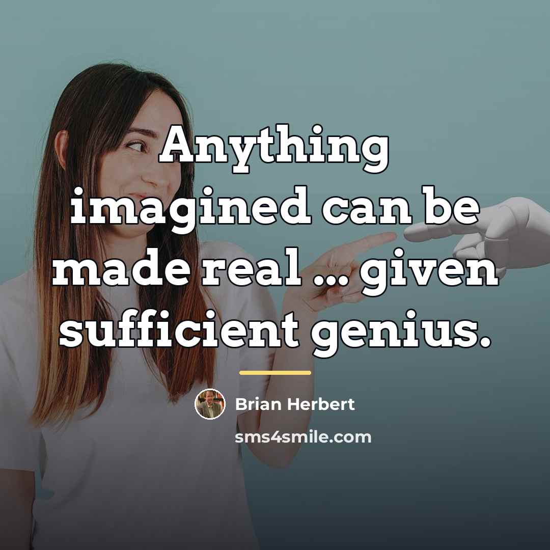 “Anything imagined can be made real ... given sufficient genius.…” quote by Brian Herbert