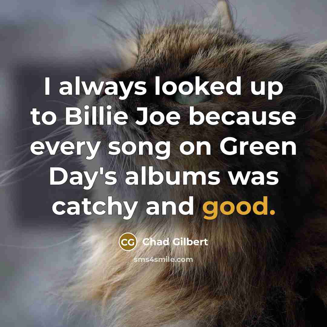 “I always looked up to Billie Joe because every song…” quote by Chad Gilbert