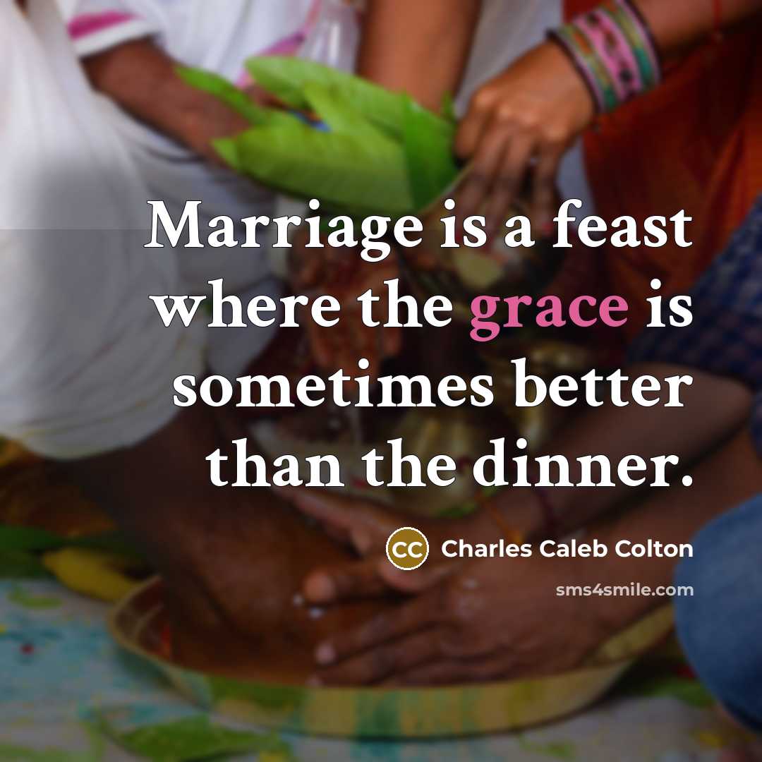 “Marriage is a feast where the grace is sometimes better…” quote by Charles Caleb Colton