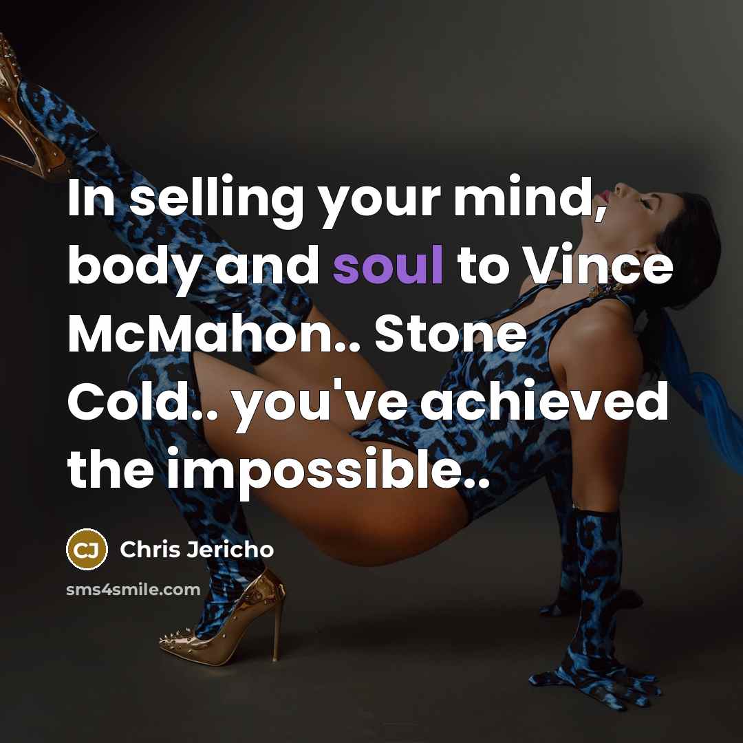 “In selling your mind, body and soul to Vince McMahon..…” quote by Chris Jericho