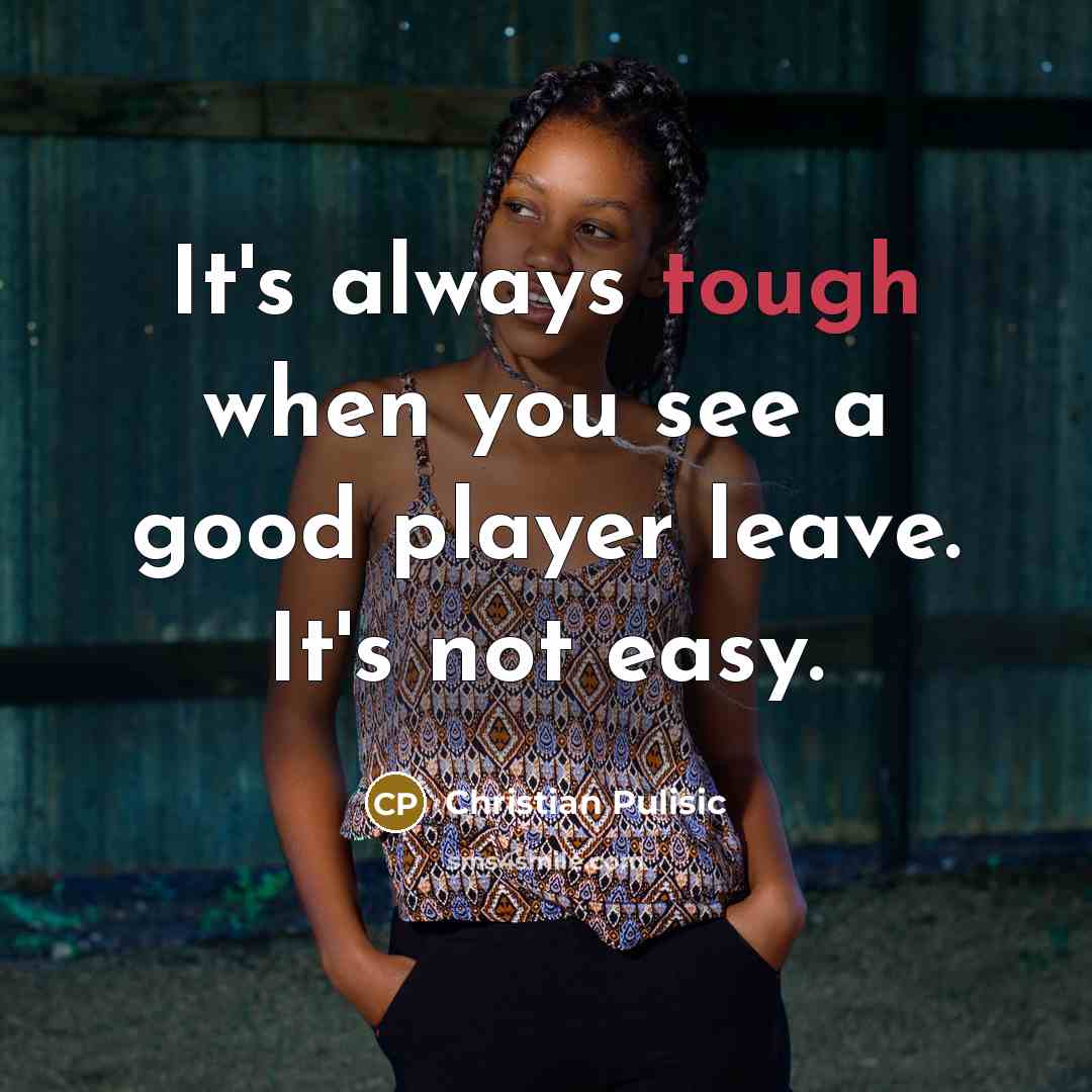 “It's always tough when you see a good player leave.…” quote by Christian Pulisic