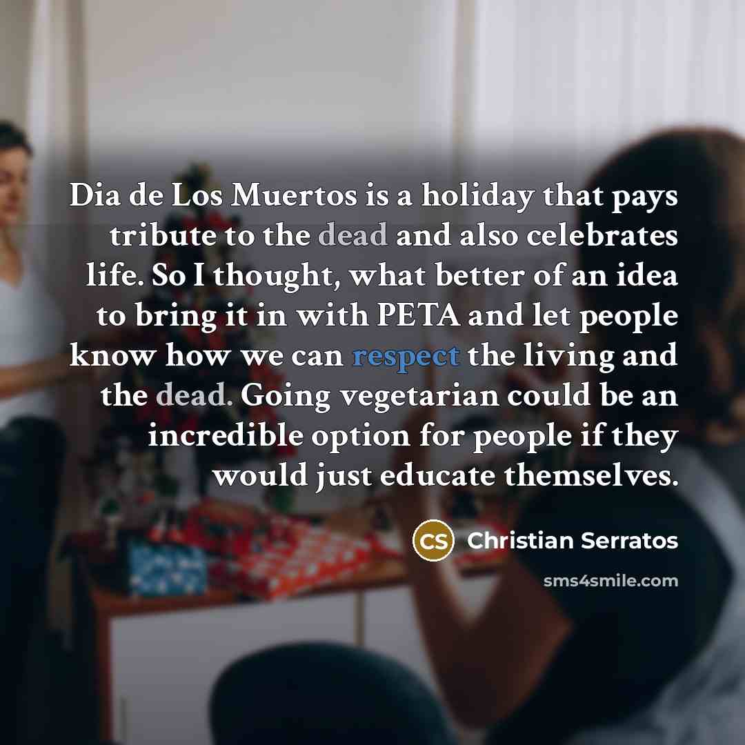 “Dia de Los Muertos is a holiday that pays tribute…” quote by Christian Serratos