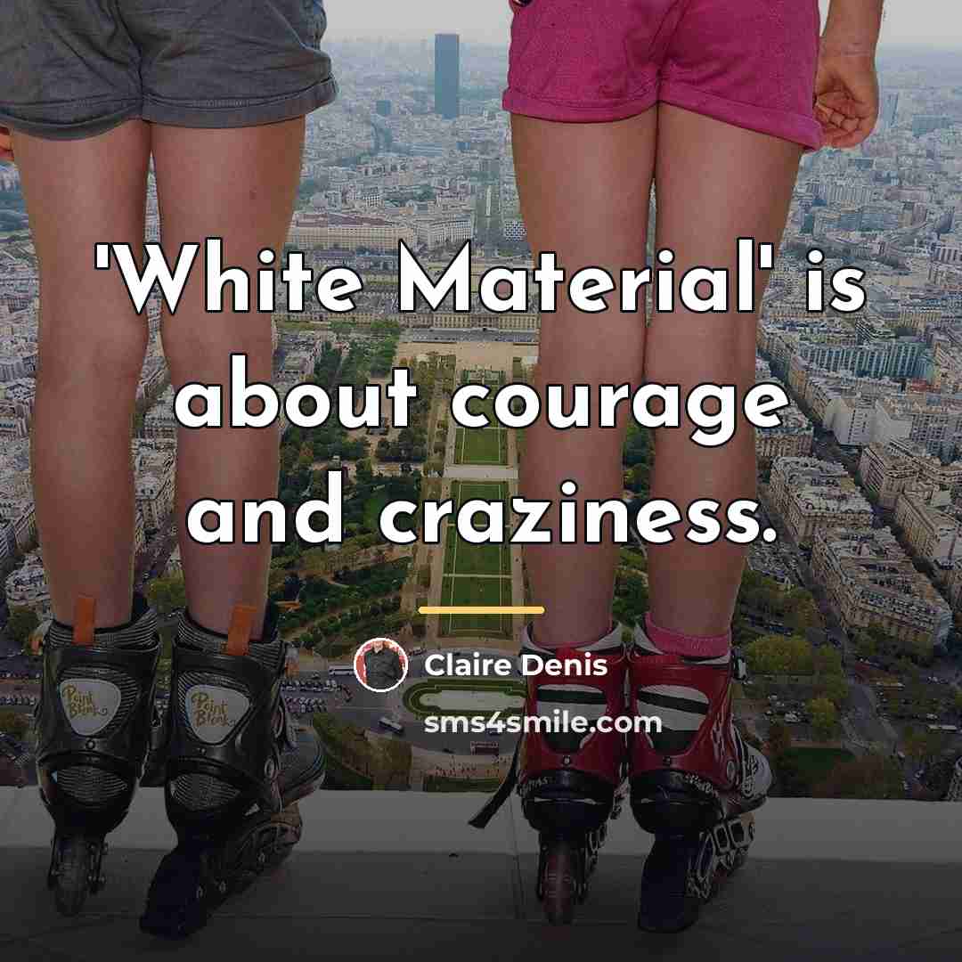 “'White Material' is about courage and craziness.…” quote by Claire Denis