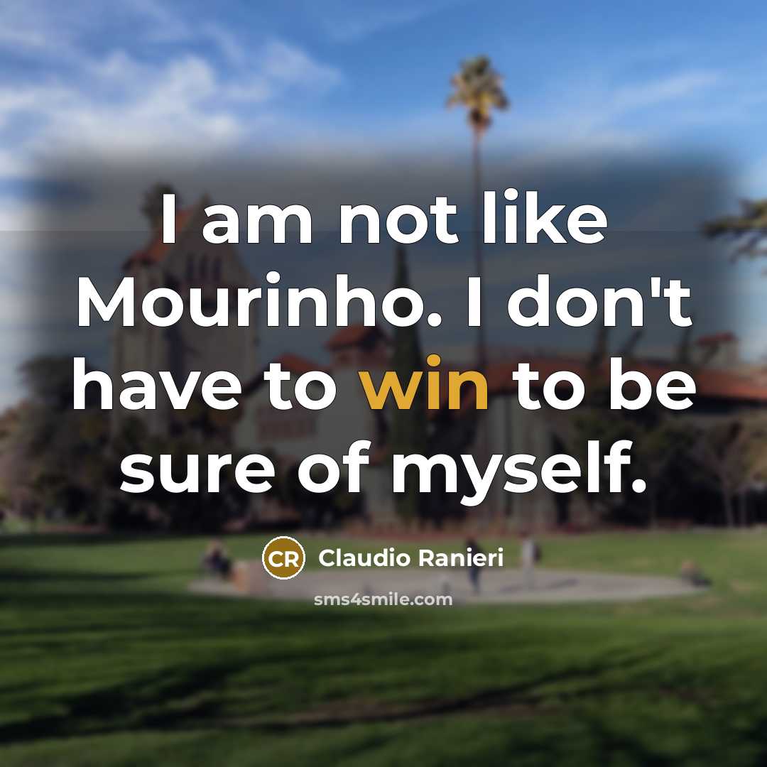 “I am not like Mourinho. I don't have to win…” quote by Claudio Ranieri