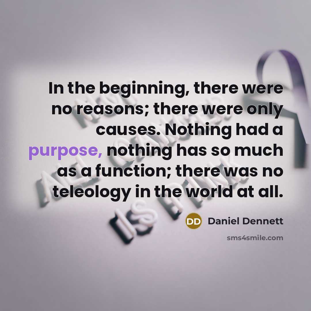 “In the beginning, there were no reasons; there were only…” quote by Daniel Dennett