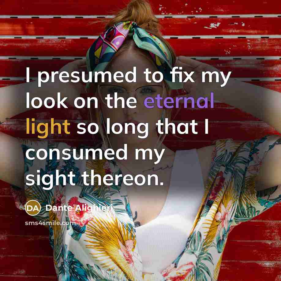 “I presumed to fix my look on the eternal light…” quote by Dante Alighieri
