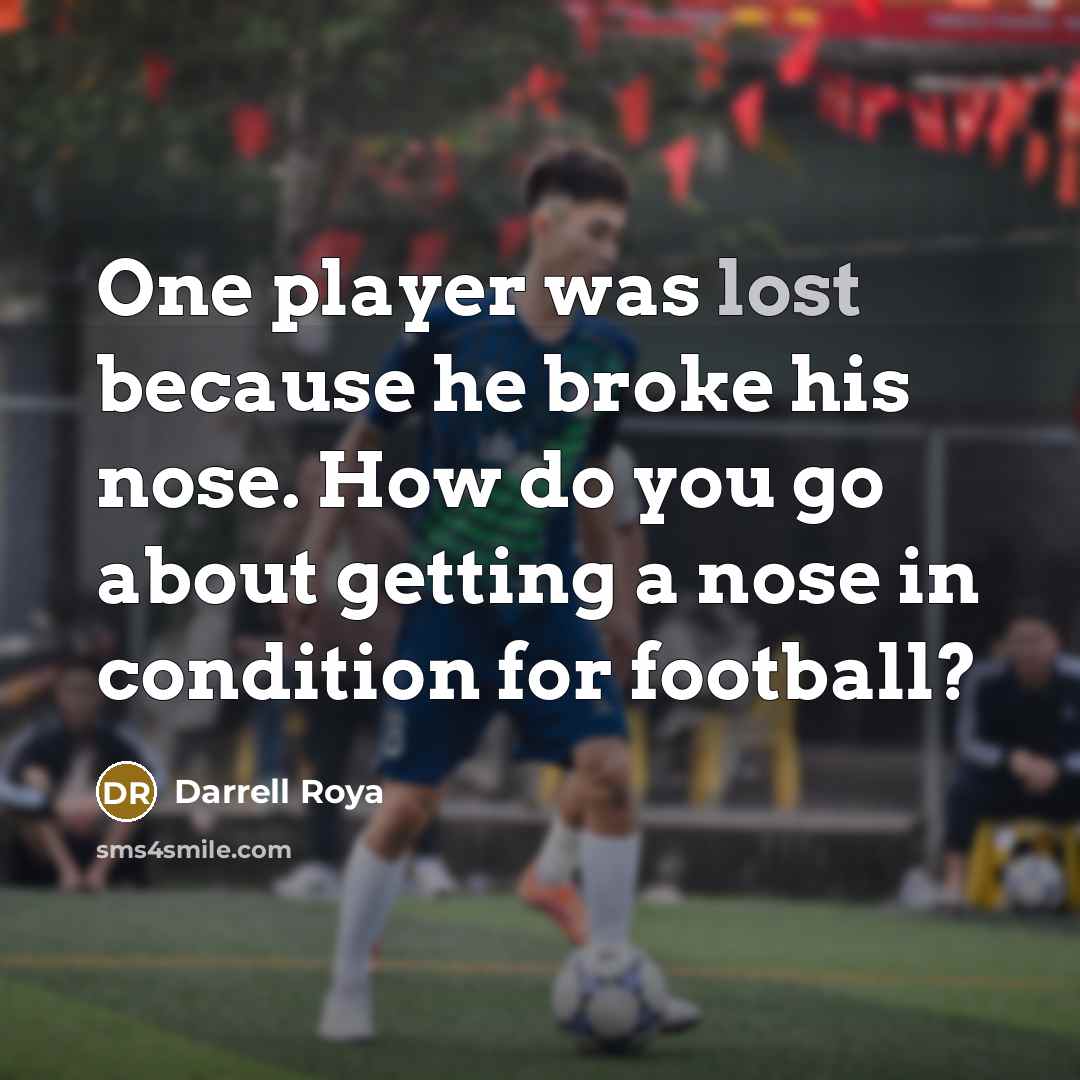 “One player was lost because he broke his nose. How do you go about getting a nose in condition for football?” quote by Darrell Roya