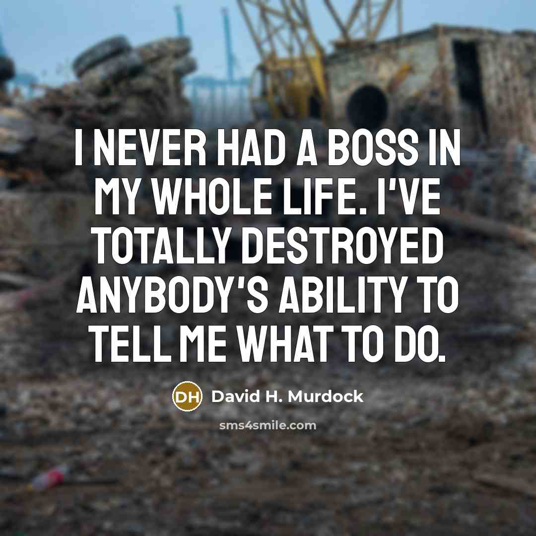 “I never had a boss in my whole life. I've…” quote by David H. Murdock