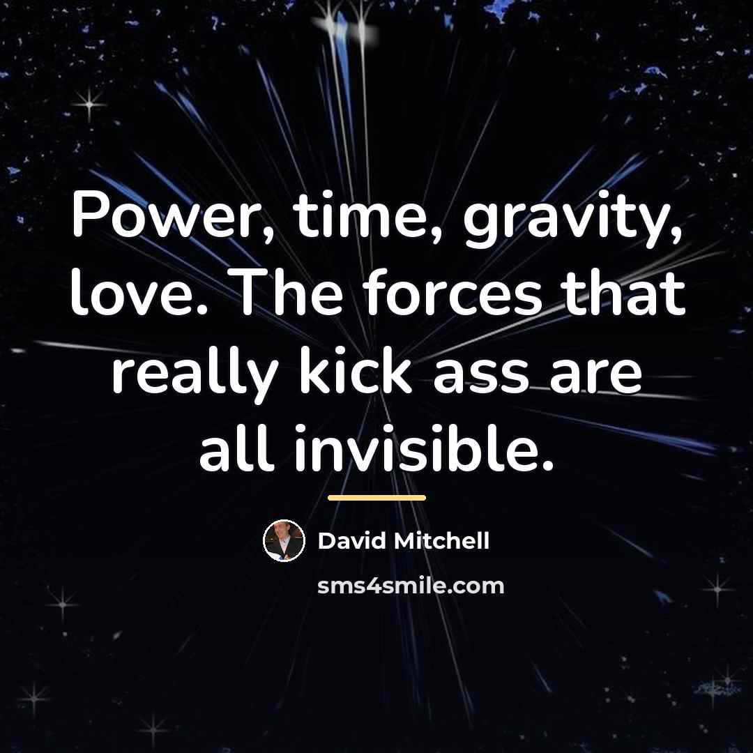 “Power, time, gravity, love. The forces that really kick ass…” quote by David Mitchell