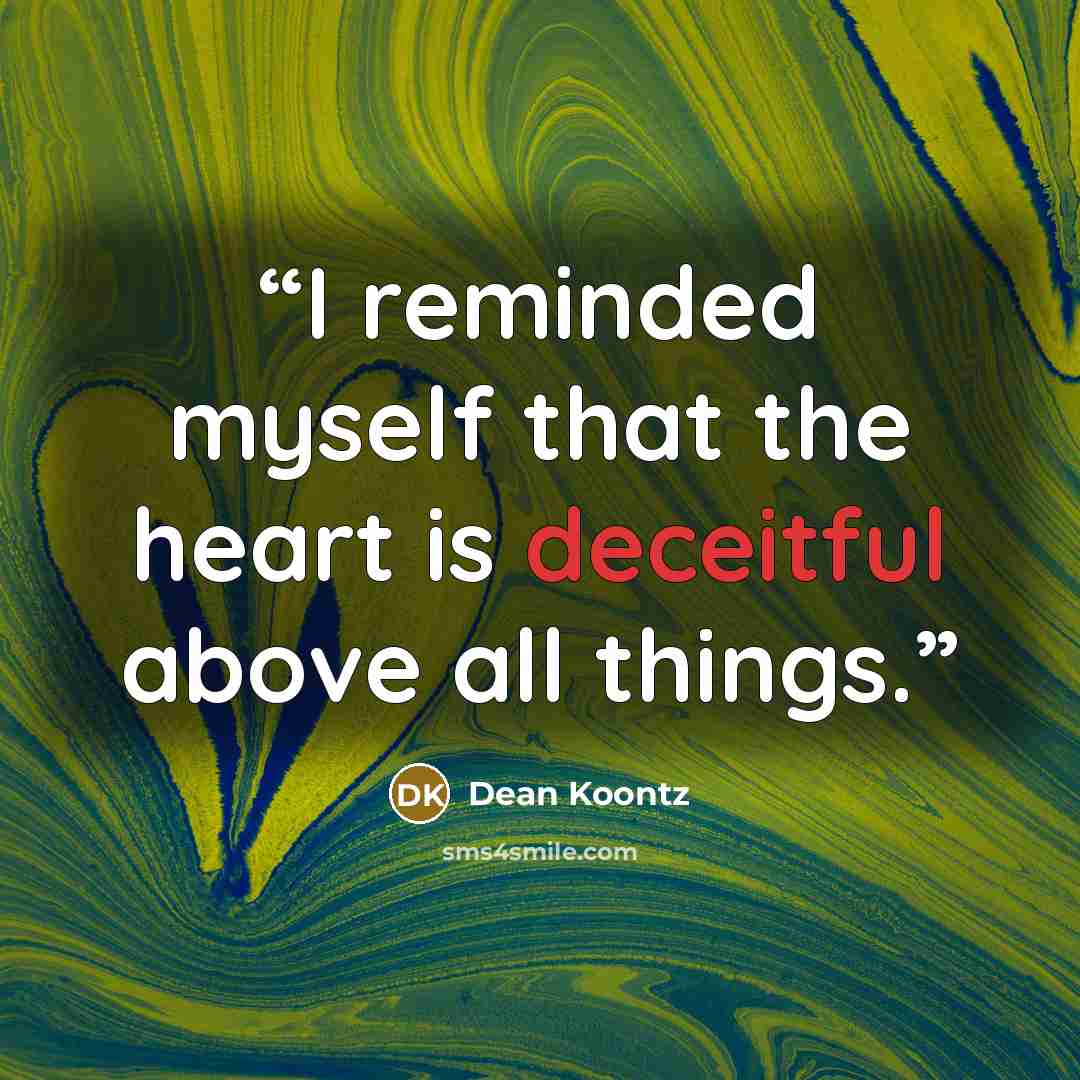 “I reminded myself that the heart is deceitful above all things.” quote by Dean Koontz