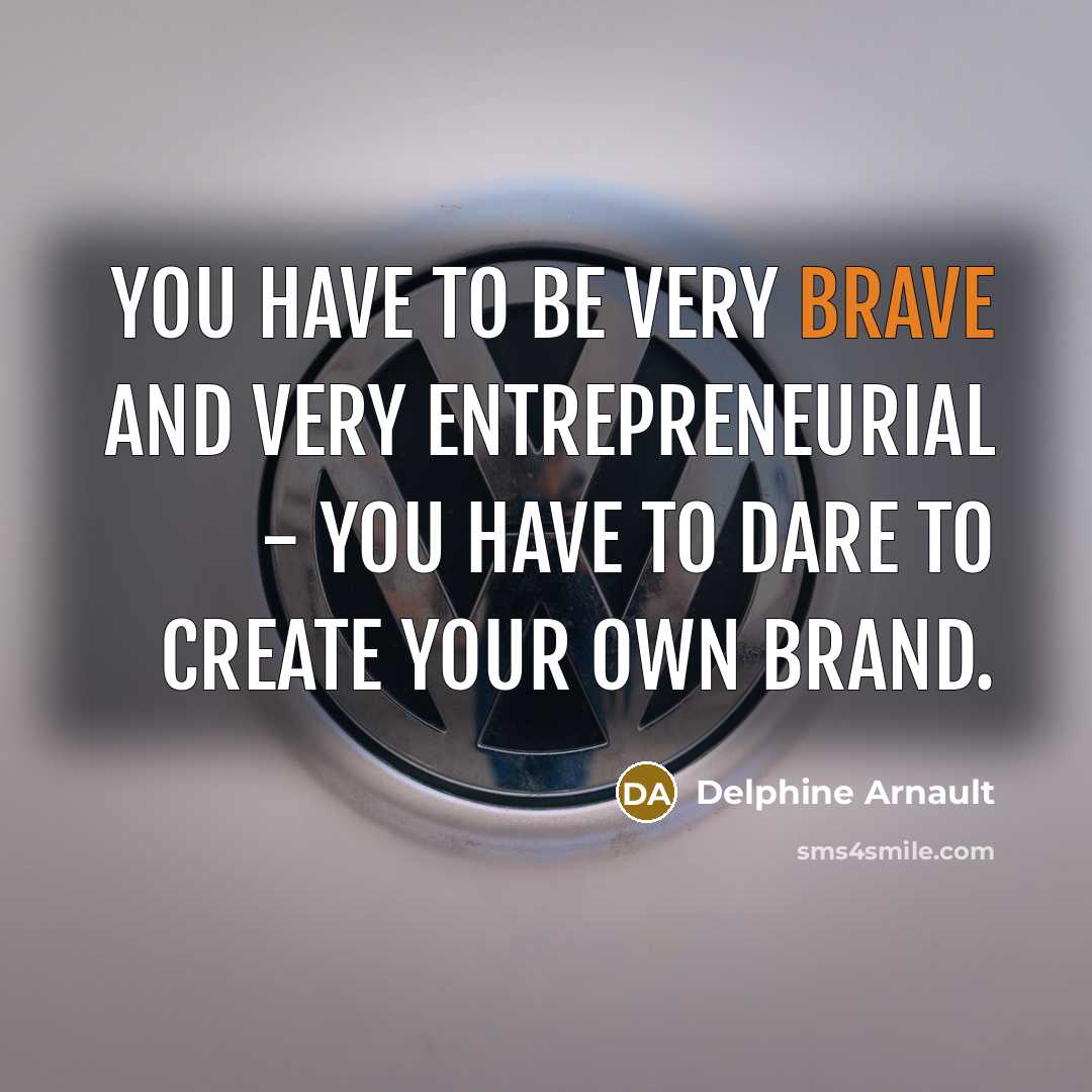 “You have to be very brave and very entrepreneurial -…” quote by Delphine Arnault