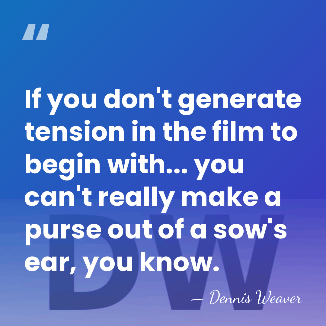 If you don't generate tension in the film to begin with... you&hellip; - Dennis Weaver