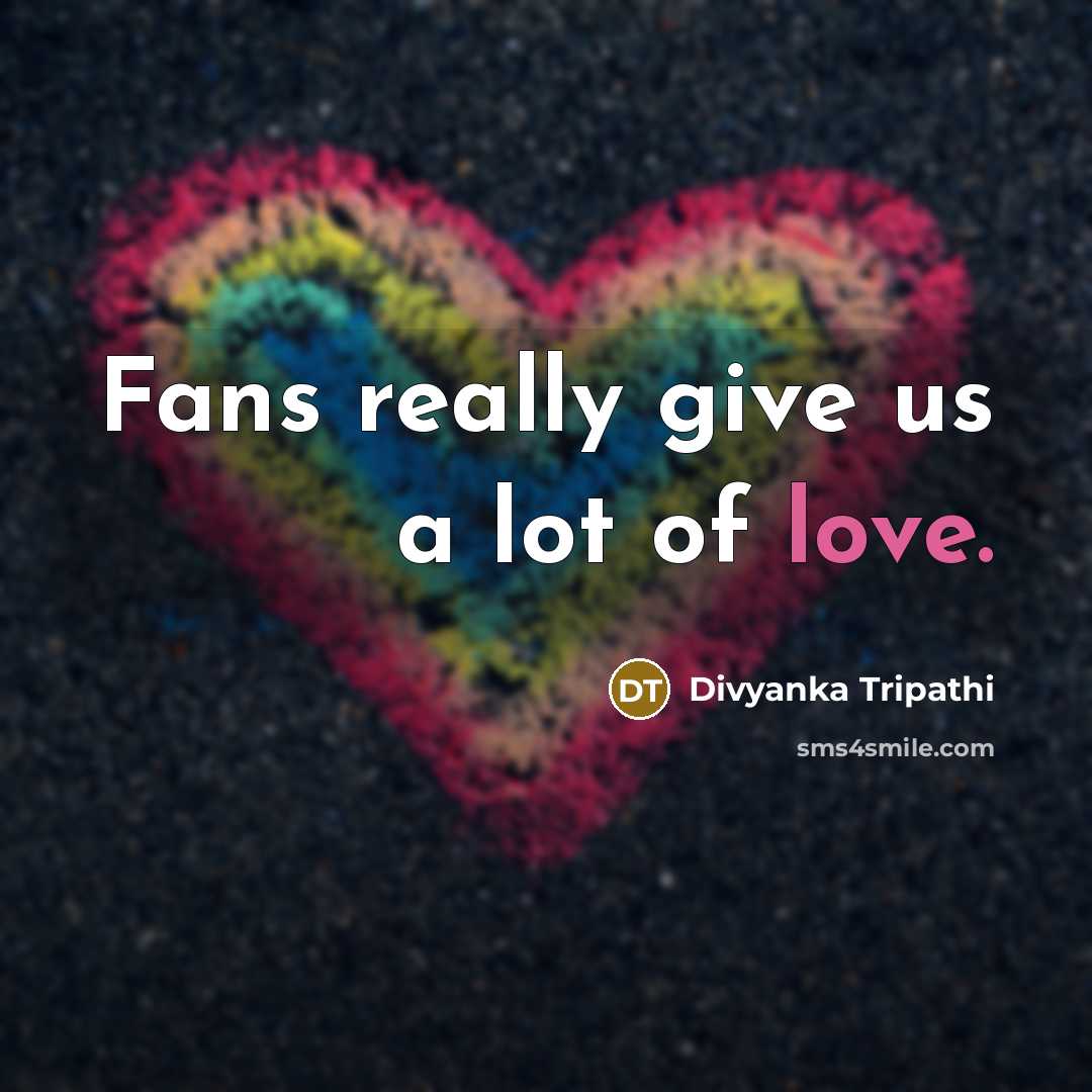 “Fans really give us a lot of love.…” quote by Divyanka Tripathi