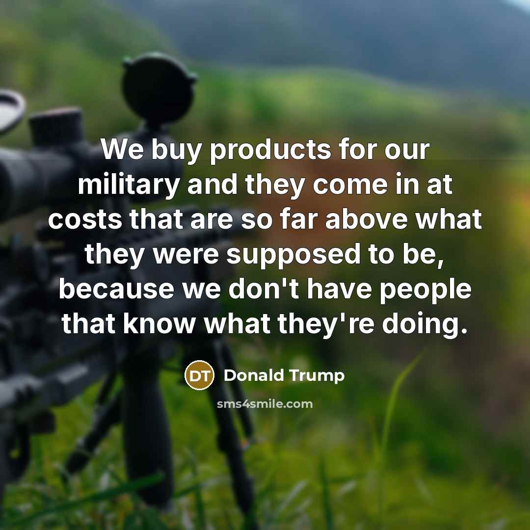 “We buy products for our military and they come in…” quote by Donald Trump