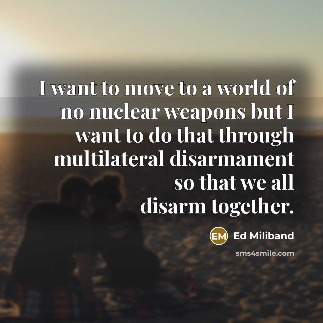 “I want to move to a world of no nuclear…” quote by Ed Miliband