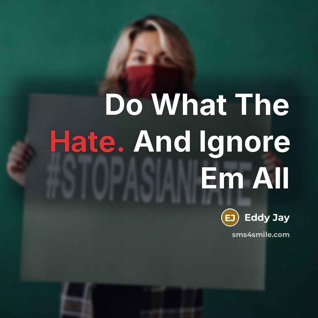 “Do What The Hate. And Ignore Em All…” quote by Eddy Jay
