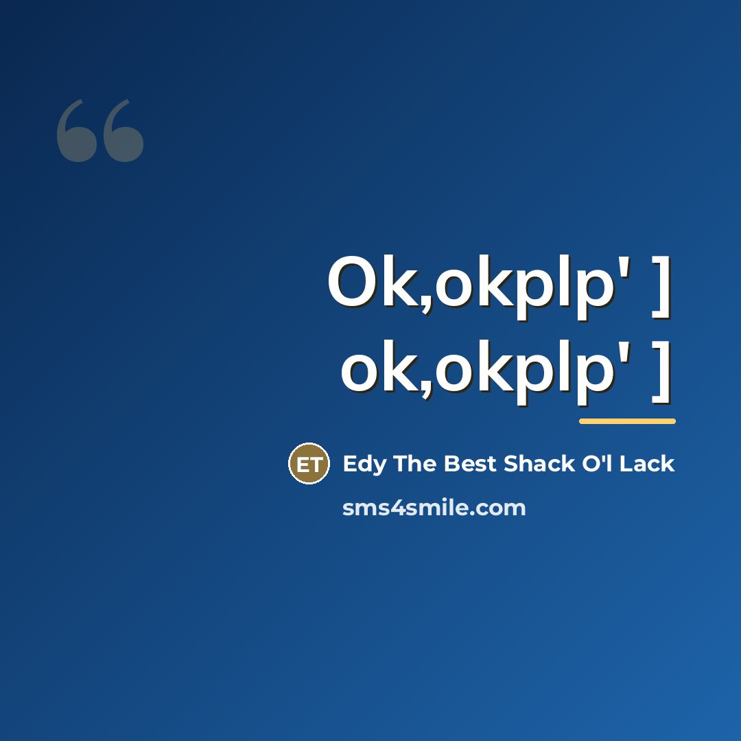 “Ok,okplp' ] ok,okplp' ]…” quote by Edy The Best Shack O'l Lack