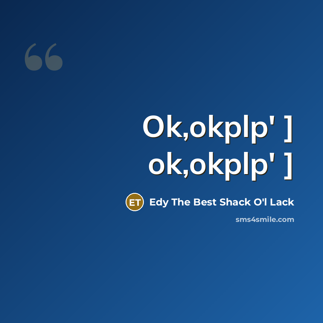 “Ok,okplp' ] ok,okplp' ]” quote by Edy The Best Shack O'l Lack