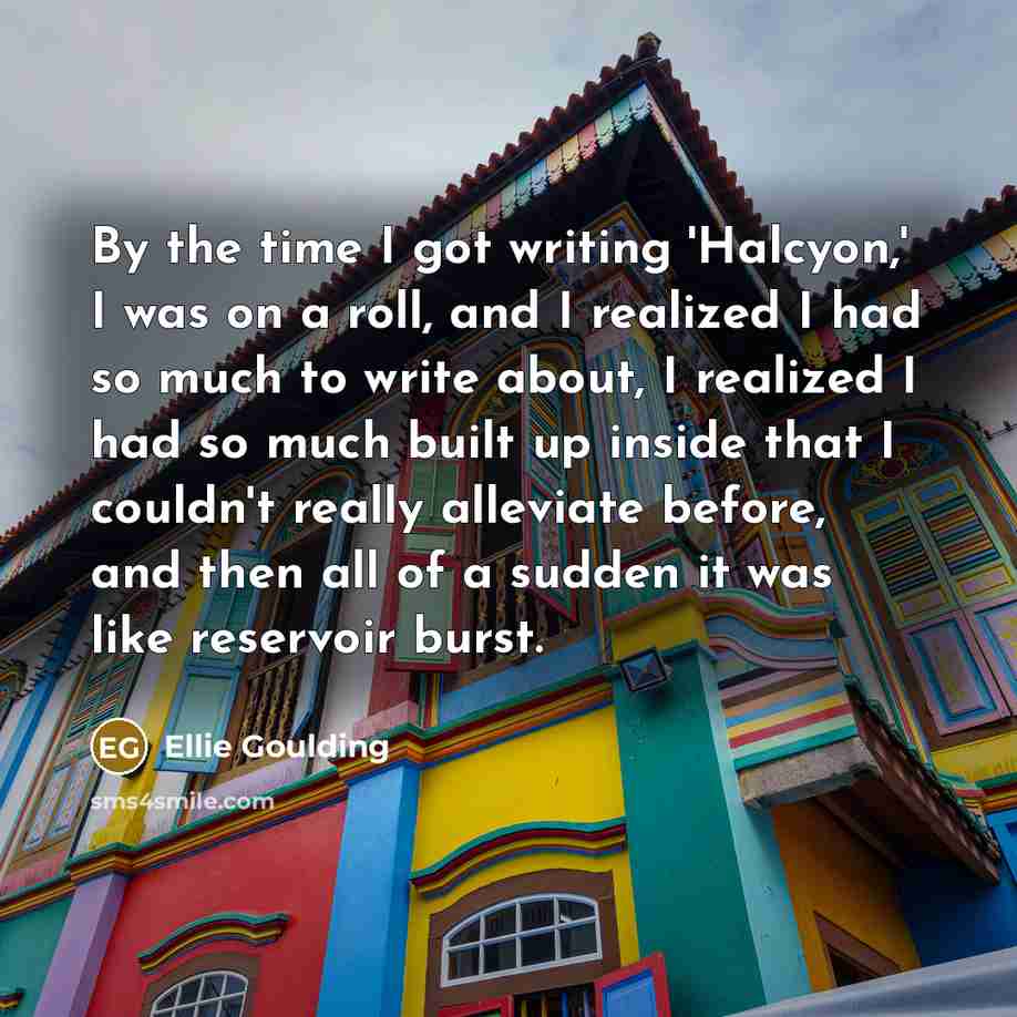 “By the time I got writing 'Halcyon,' I was on…” quote by Ellie Goulding
