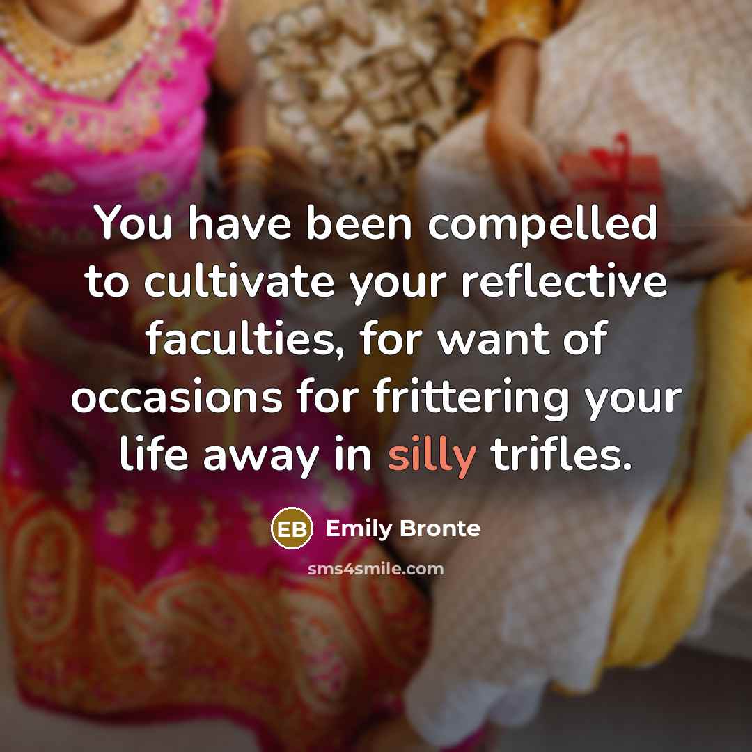“You have been compelled to cultivate your reflective faculties, for…” quote by Emily Bronte