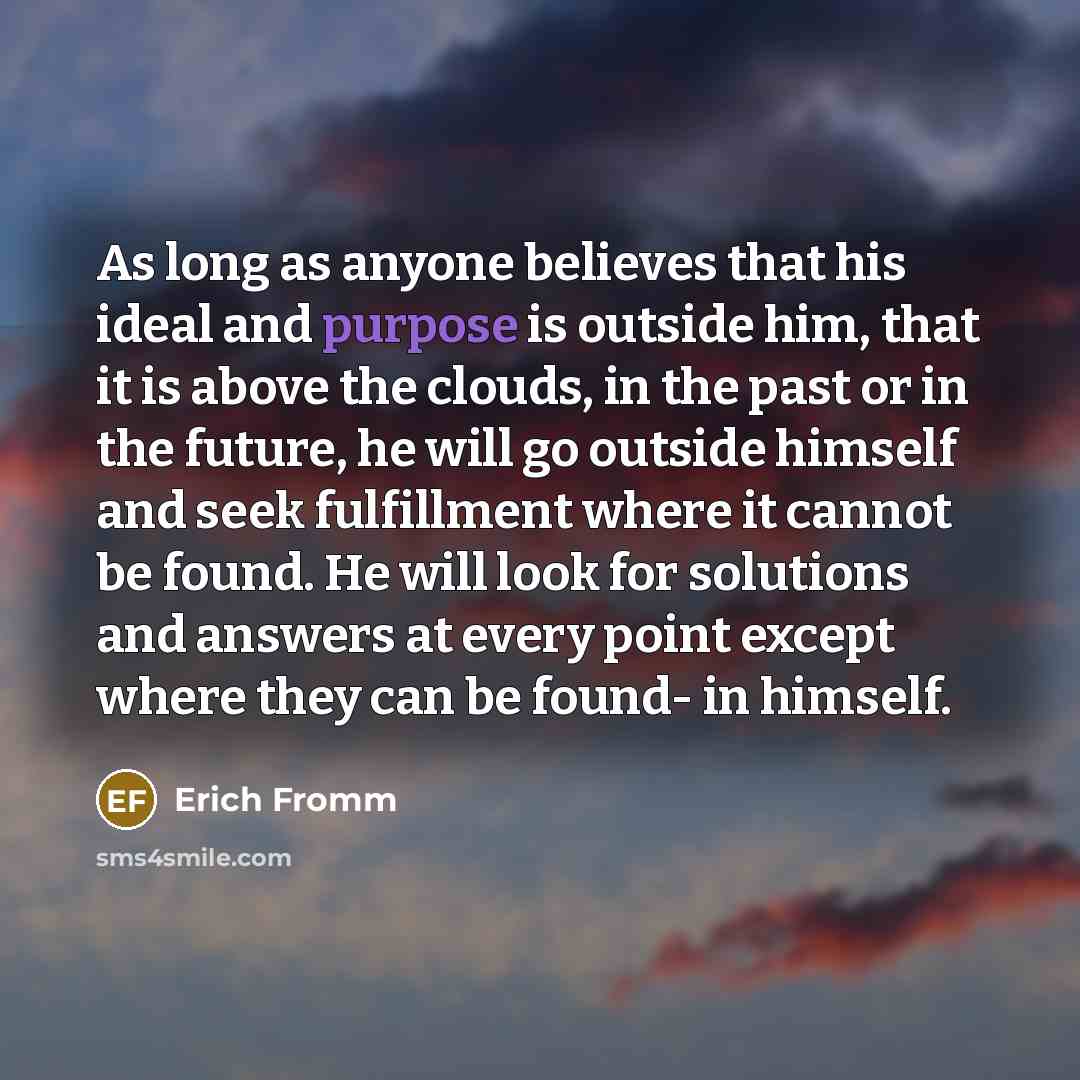 “As long as anyone believes that his ideal and purpose…” quote by Erich Fromm