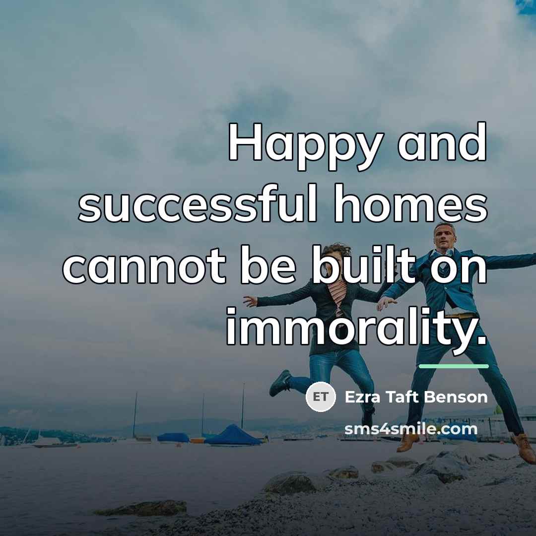 “Happy and successful homes cannot be built on immorality.…” quote by Ezra Taft Benson