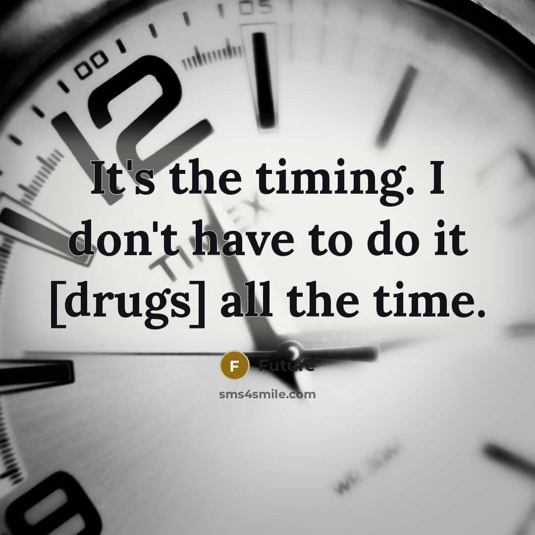 “It's the timing. I don't have to do it [drugs]…” quote by Future