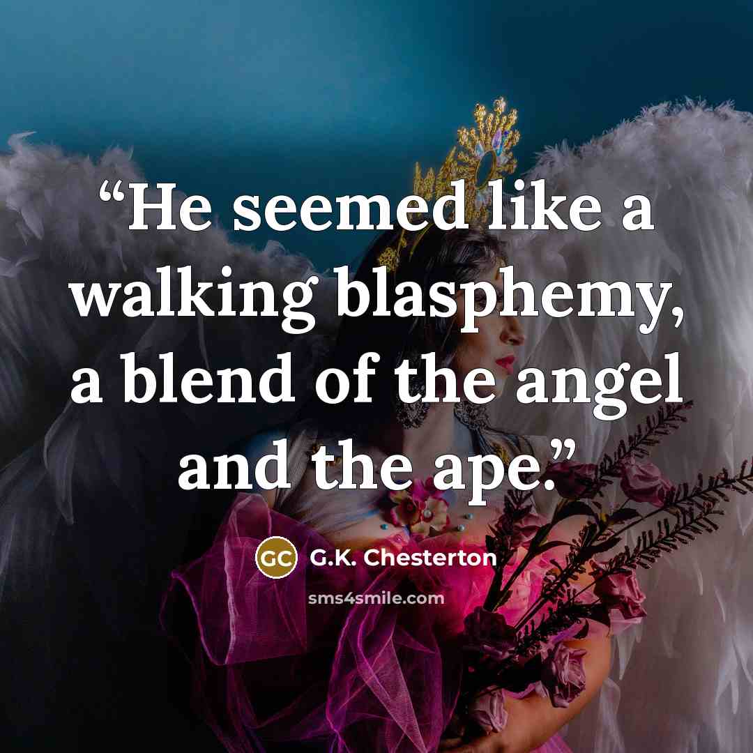 “He seemed like a walking blasphemy, a blend of the angel and the ape.” quote by G.K. Chesterton