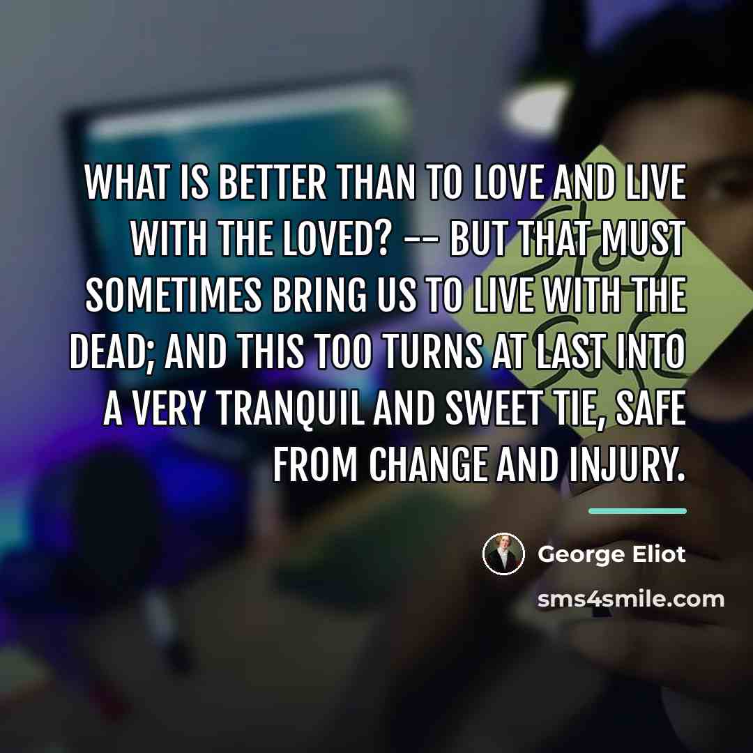 “What is better than to love and live with the…” quote by George Eliot