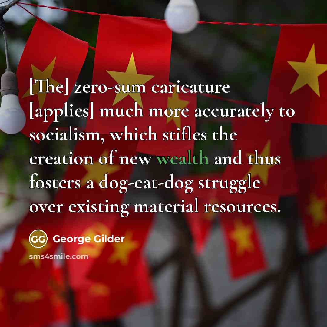 “[The] zero-sum caricature [applies] much more accurately to socialism, which…” quote by George Gilder