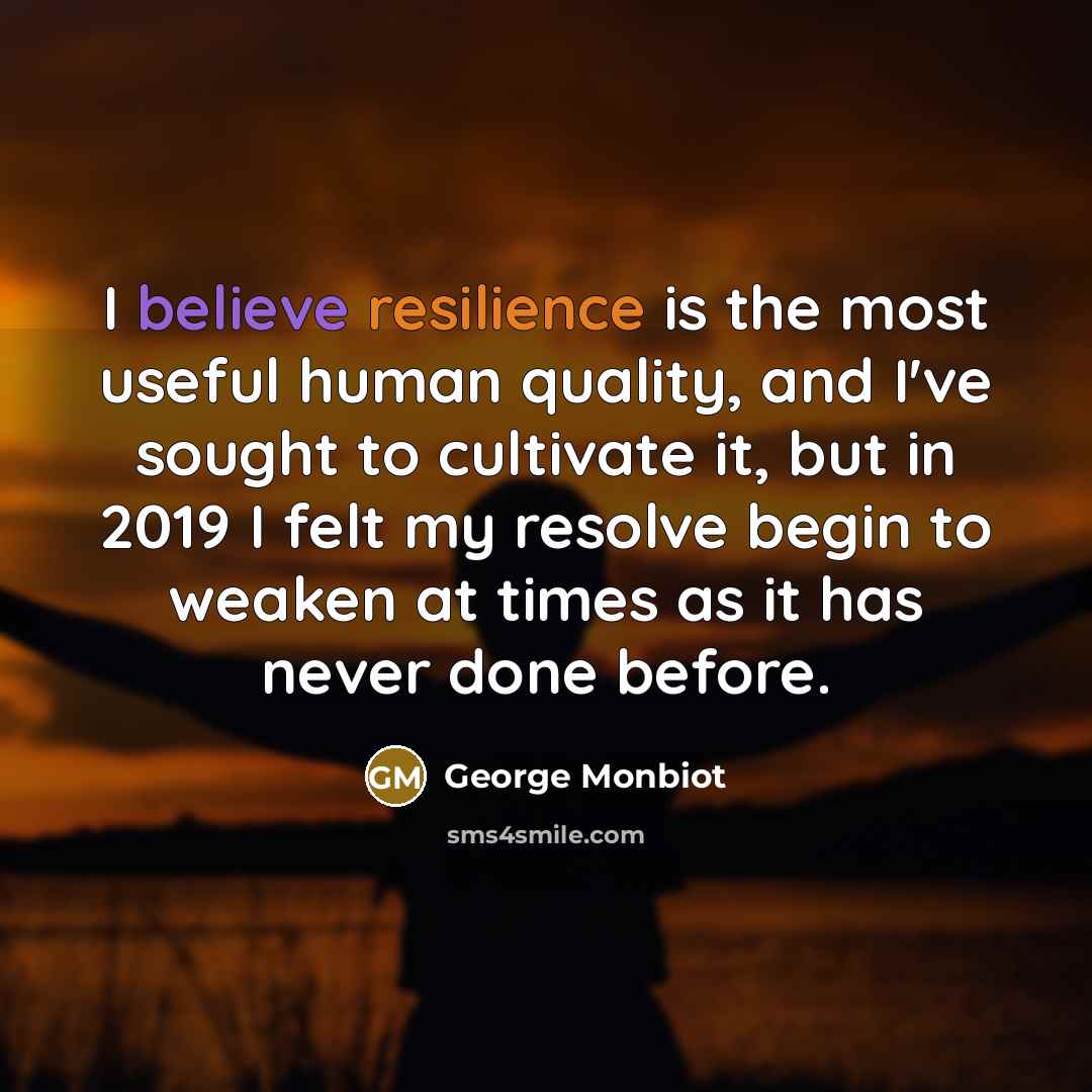 “I believe resilience is the most useful human quality, and…” quote by George Monbiot