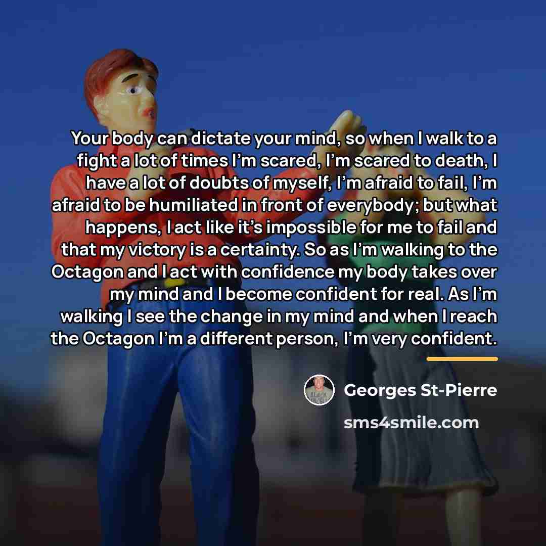“Your body can dictate your mind, so when I walk…” quote by Georges St-Pierre