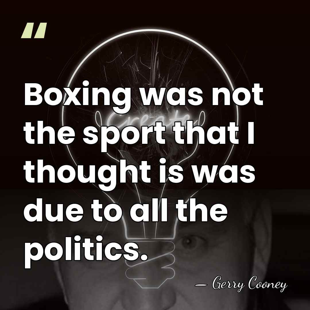 Boxing was not the sport that I thought is was due to&hellip; - Gerry Cooney