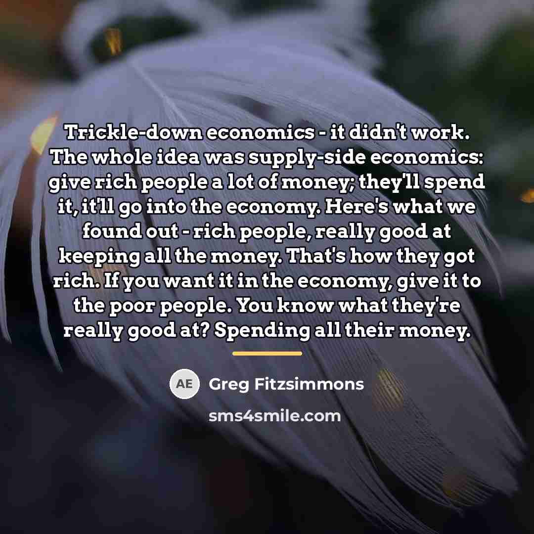 “Trickle-down economics - it didn't work. The whole idea was…” quote by Greg Fitzsimmons