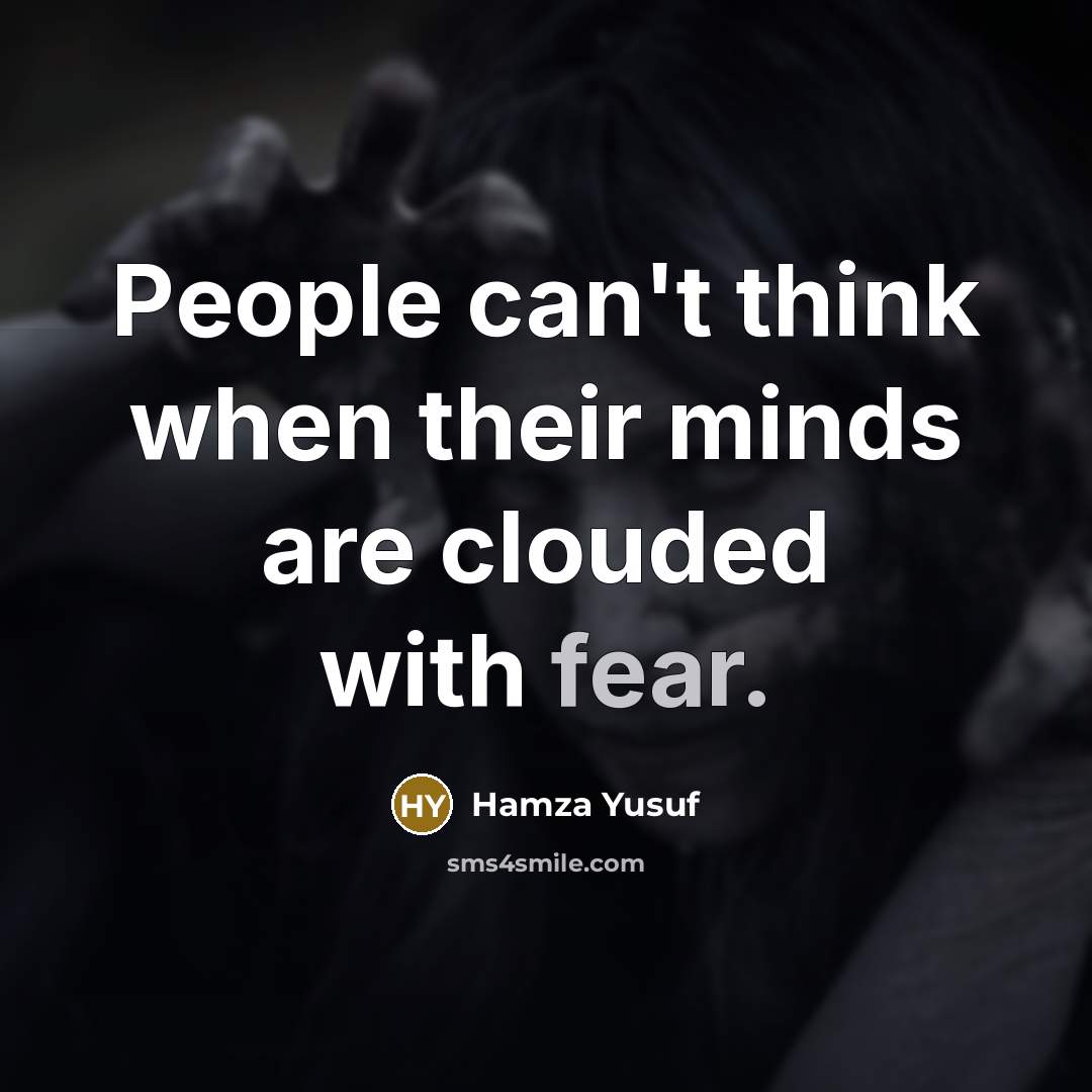 “People can't think when their minds are clouded with fear.…” quote by Hamza Yusuf