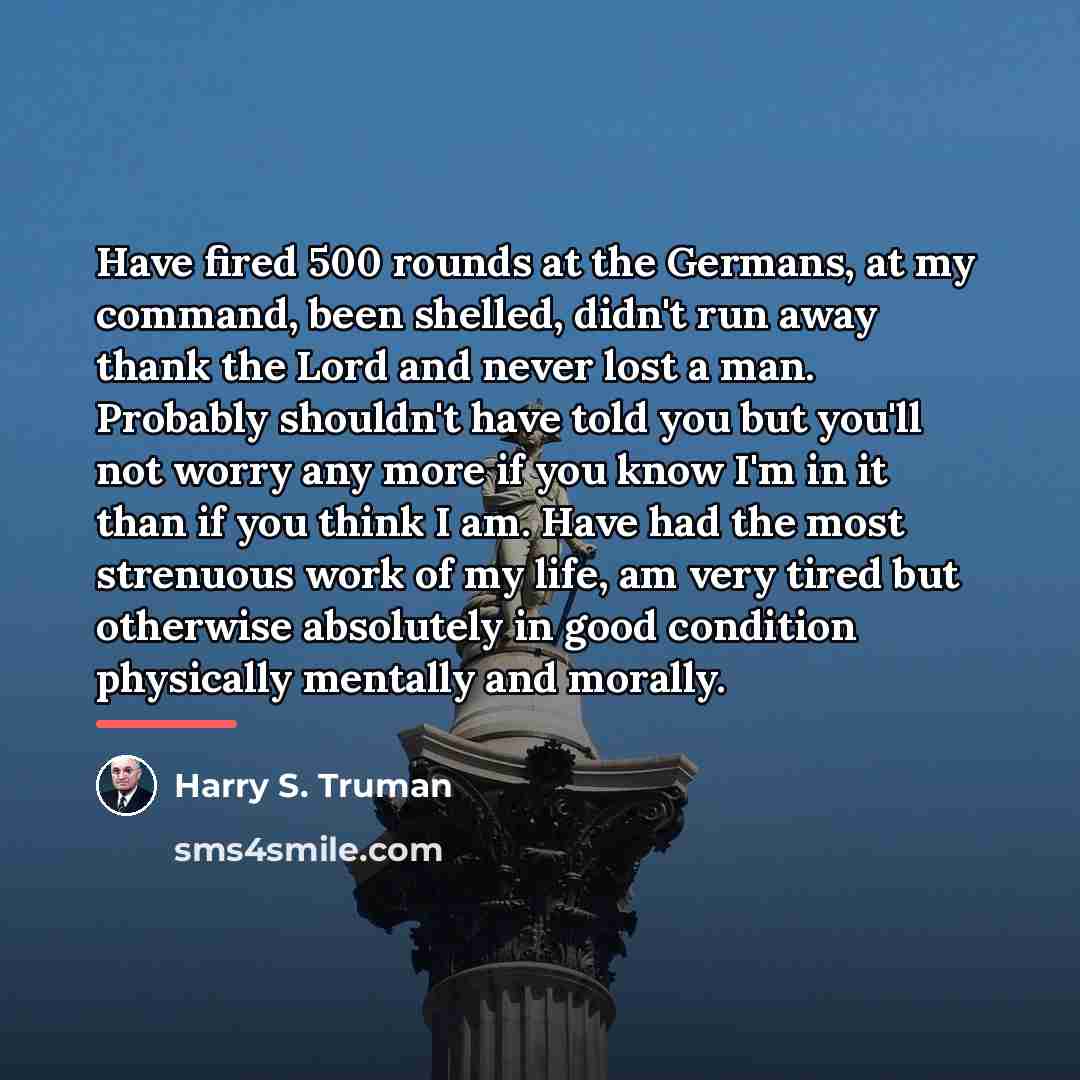 “Have fired 500 rounds at the Germans, at my command,…” quote by Harry S. Truman