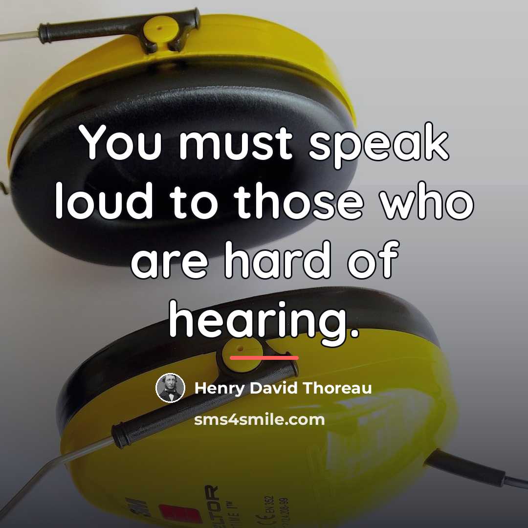 “You must speak loud to those who are hard of…” quote by Henry David Thoreau