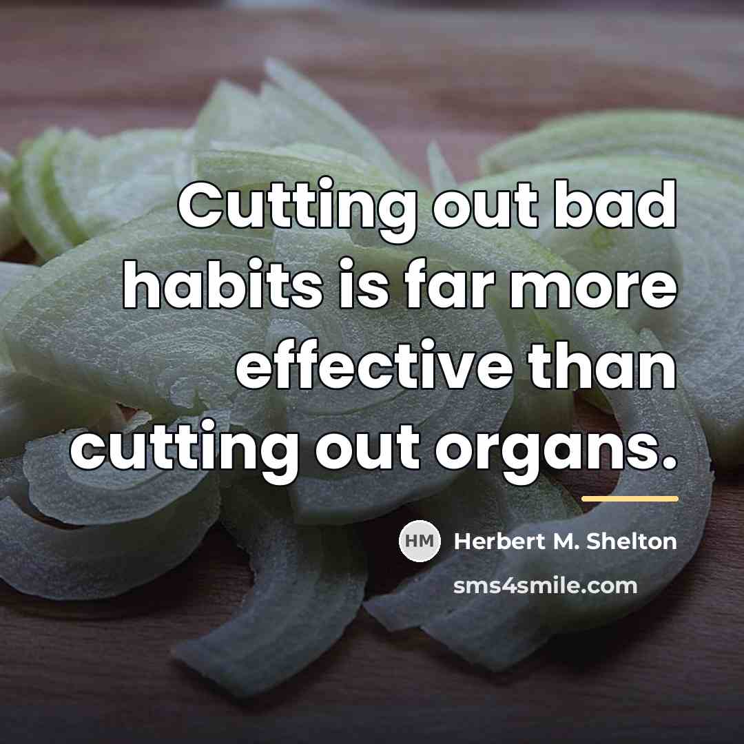 “Cutting out bad habits is far more effective than cutting…” quote by Herbert M. Shelton
