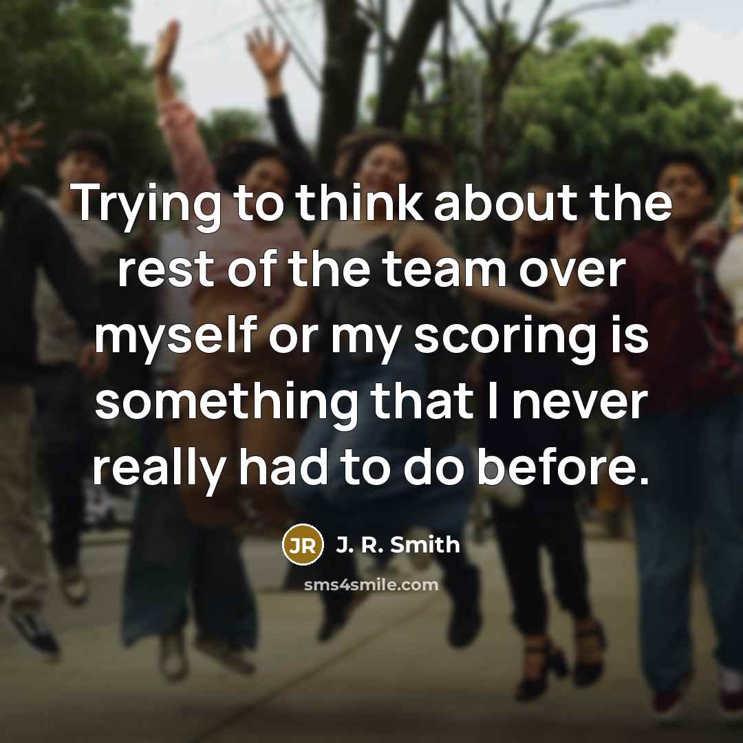 “Trying to think about the rest of the team over…” quote by J. R. Smith