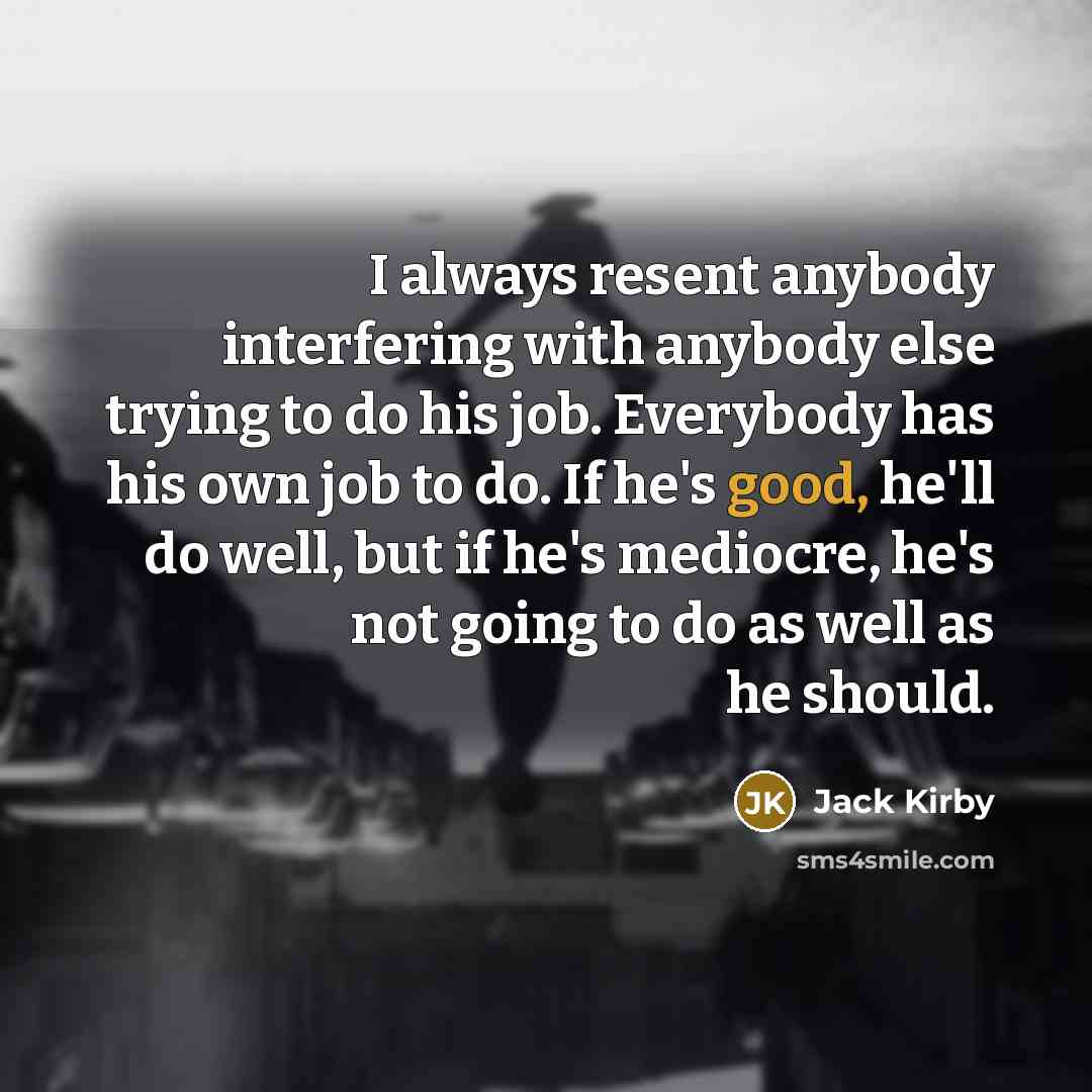 “I always resent anybody interfering with anybody else trying to…” quote by Jack Kirby