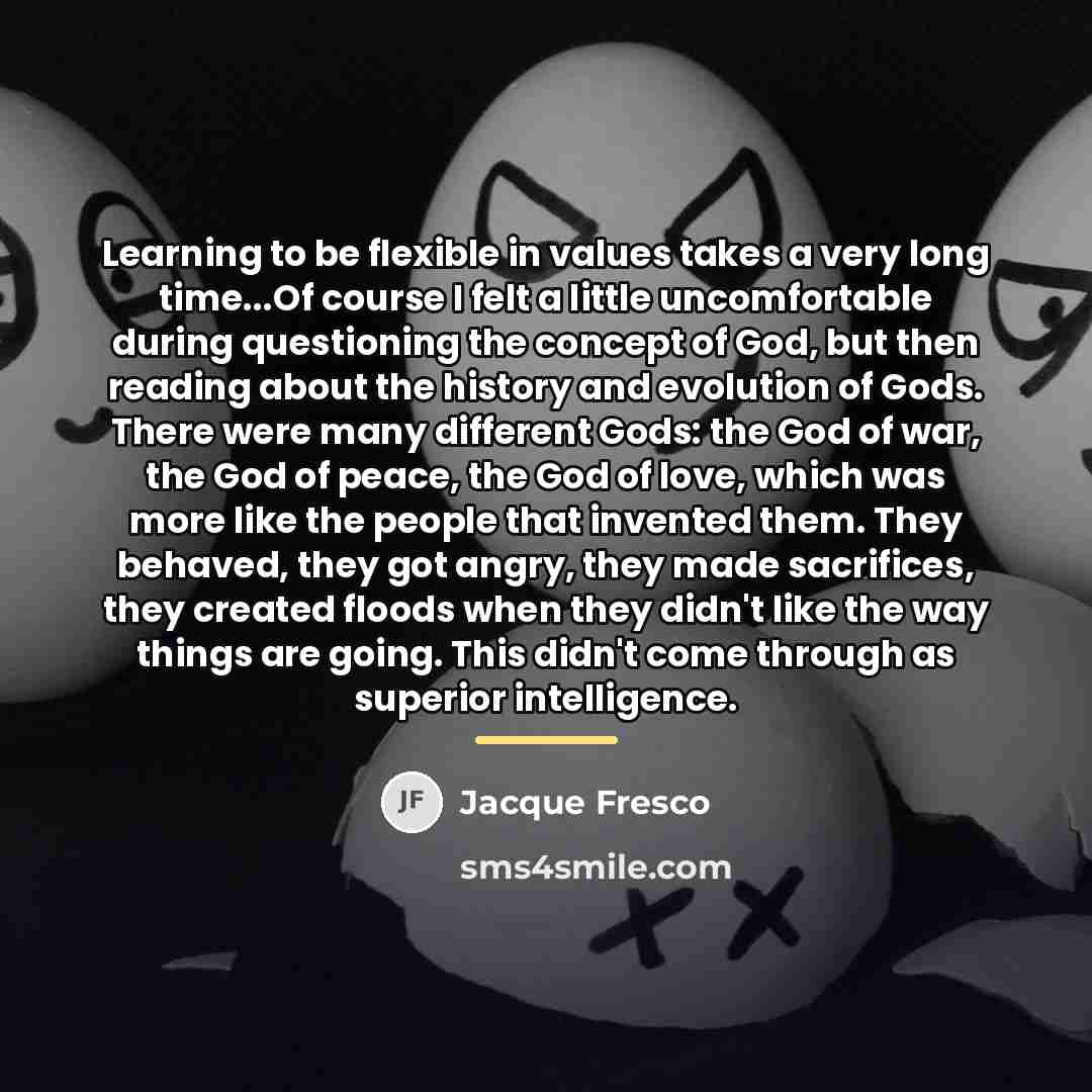 “Learning to be flexible in values takes a very long…” quote by Jacque Fresco