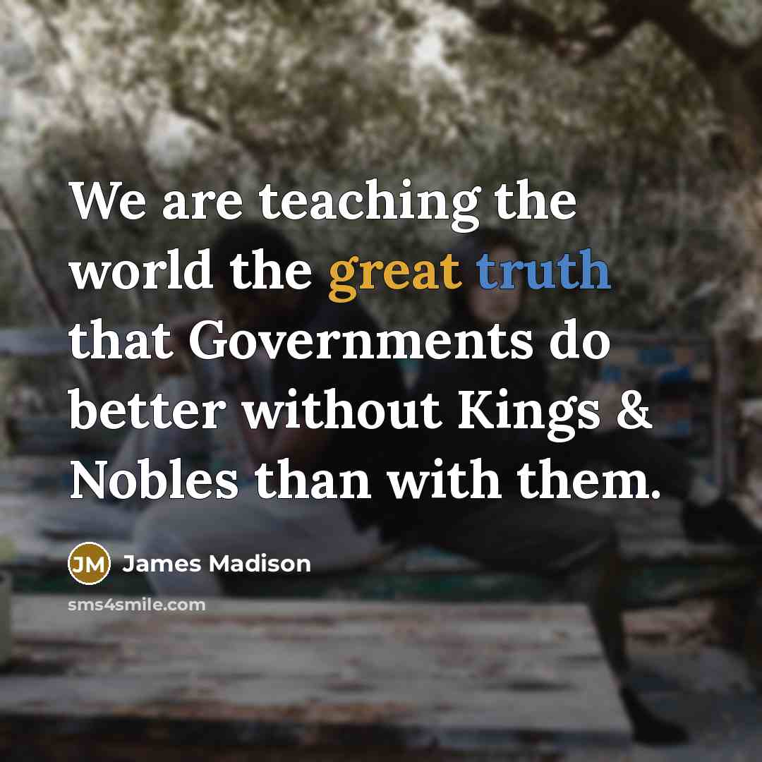 “We are teaching the world the great truth that Governments…” quote by James Madison