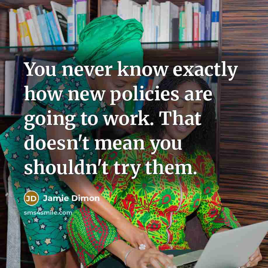 “You never know exactly how new policies are going to…” quote by Jamie Dimon