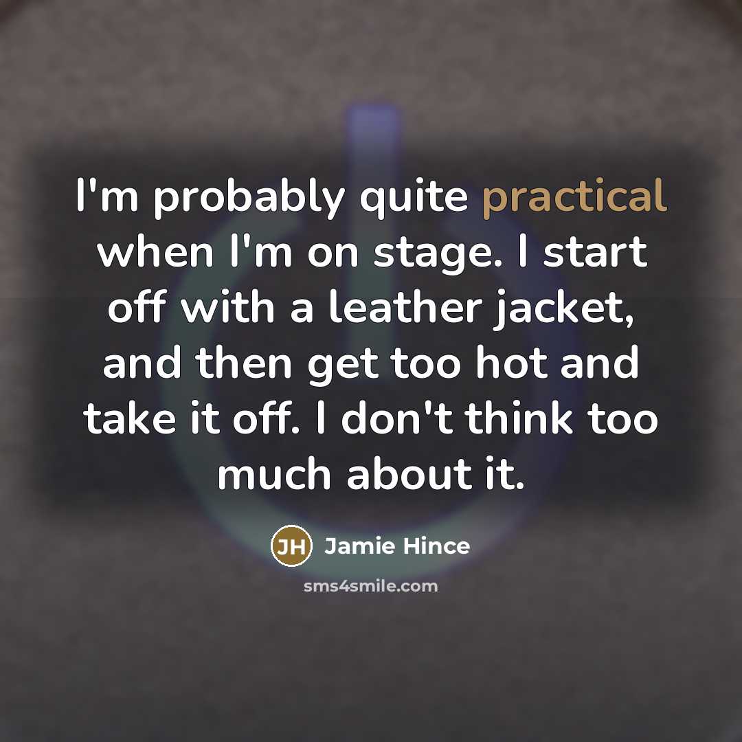 “I'm probably quite practical when I'm on stage. I start…” quote by Jamie Hince