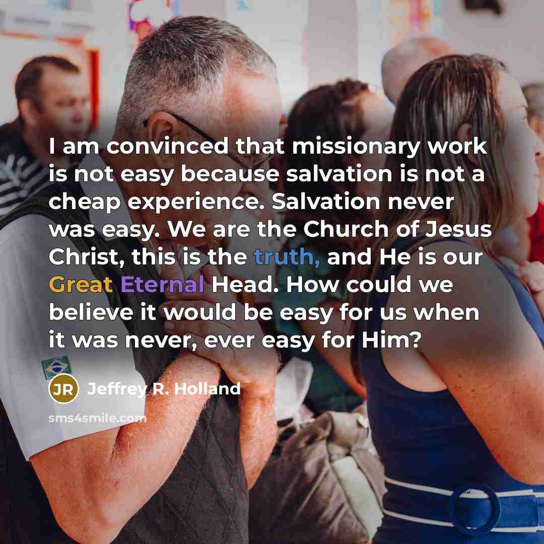 “I am convinced that missionary work is not easy because…” quote by Jeffrey R. Holland