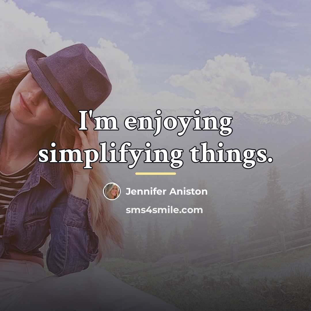 “I'm enjoying simplifying things.…” quote by Jennifer Aniston