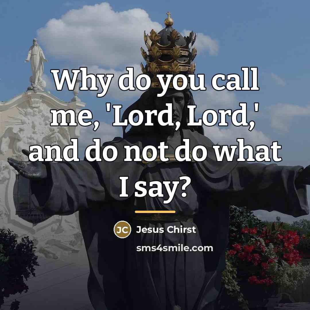 “Why do you call me, 'Lord, Lord,' and do not…” quote by Jesus Chirst