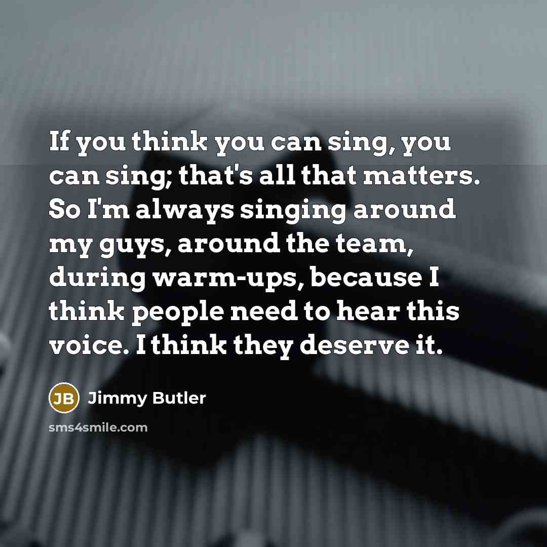 “If you think you can sing, you can sing; that's…” quote by Jimmy Butler