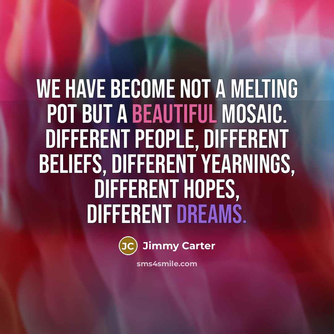 “We have become not a melting pot but a beautiful…” quote by Jimmy Carter